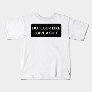 Do I Look Like I Give A Shit. Funny Sarcastic NSFW Rude Inappropriate Saying Kids T-Shirt